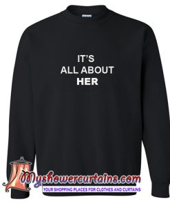 It's All About Her Sweatshirt (AT)