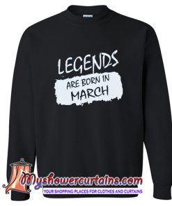 Legends Are Born In March Sweatshirt (AT)