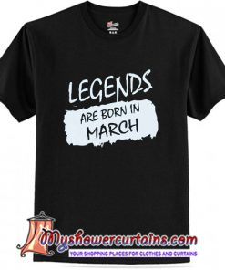 Legends Are Born In March T-shirt (AT)