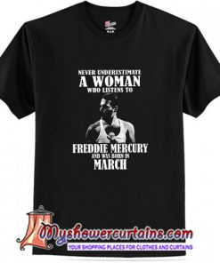 Never Underestimate A Woman Who Listens To Freddie Mercury And Was Born In March T-shirt (AT)