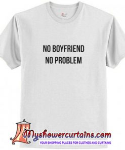 No Boyfriend No Problem Trending t-shirt (AT)