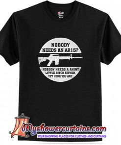 Nobody Needs An AR15 Funny T Shirt (AT)