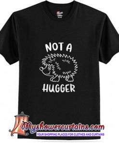 Not A Hugger Hedgehog T shirt (AT)