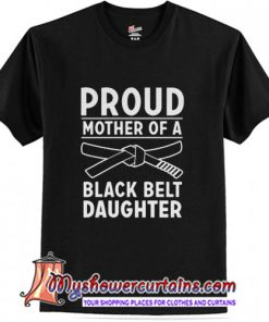 Proud Mother of A Black Belt T SHirt (AT)