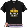 Queen Born March T-shirt (AT)