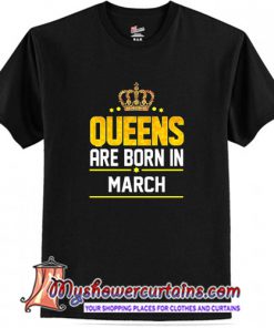 Queen Born March T-shirt (AT)