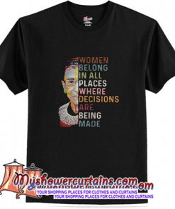 Ruth Bader Ginsburg Women belong in all places T-Shirt (AT)