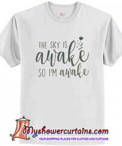 The sky's awake so I'm awake T Shirt (AT)