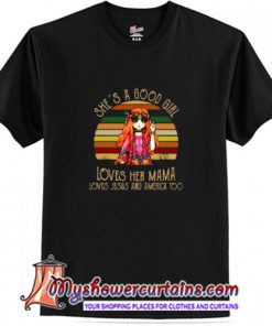 Vintage She Is Good Girl Loves Her Mama Loves Jesus And America T-Shirt (AT)