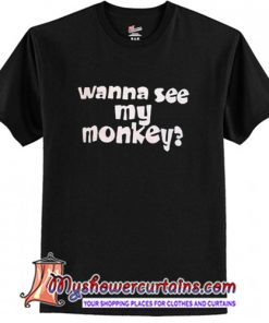 Wanna See My Monkey T-Shirt (AT)