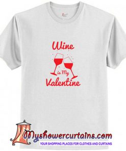 Wine is My Valentine TShirt (AT)