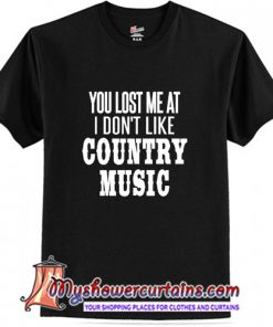 You Lost Me At Country Music T-shirt (AT)