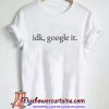 idk google it T-Shirt (AT)