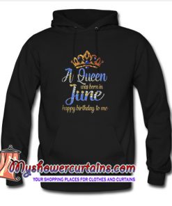 A Queen was born in June happy birthday to me Hoodie (AT)