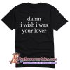 Damn I Wish I was Your Lover T-Shirt Back (AT)