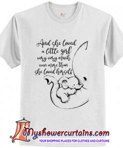 Elephant and she loved a little girl very very much even more than she loved herself T shirt (AT)