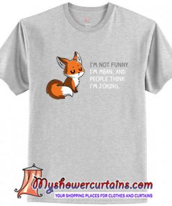 Fox I'm Not Funny I'm Mean T Shirt (AT)