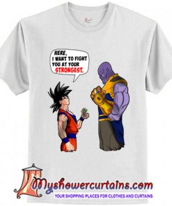 Goku And Thanos Here I Want To Fight Your Strongest T-Shirt (AT)