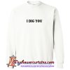 I DIG YOU Sweatshirt (AT)