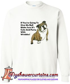 If You're Going To Give Me Bull Sweatshirt (AT)