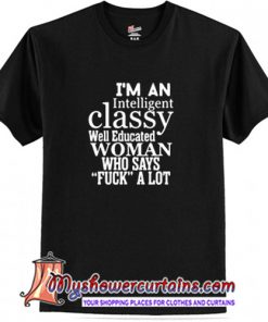 I'm An Intelligent Classy Well Educated Woman T Shirt (AT)