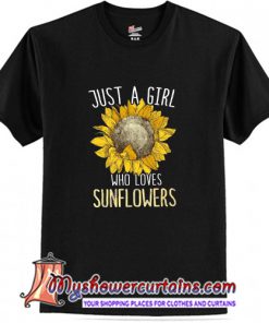 Just a girl who loves Sunflowers T shirt (AT)