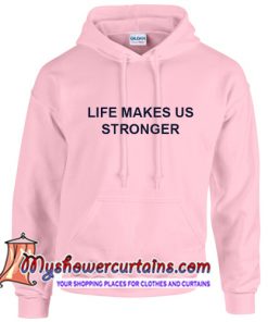 Life Makes Us Stronger Hoodie (AT)