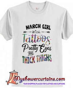 March Girl With Tattoos Pretty Eyes And Thick Thighs T shirt (AT)