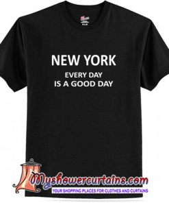 New York Everyday Is a Good Day T Shirt (AT)