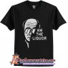 Official I Am The Liquor T Shirt (AT)