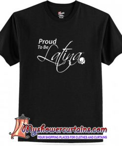 Proud to be latina T-Shirt (AT)