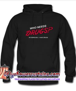 Who Needs Drugs No Seriously I Have Some Hoodie (AT)
