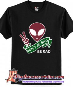 don't be sad be rad T Shirt (AT)