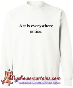 Art Is Everywhere Notice Sweatshirt (AT)