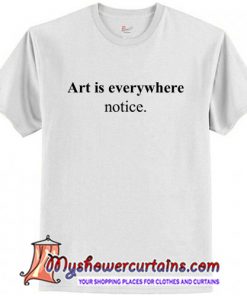 Art Is Everywhere Notice T Shirt (AT)