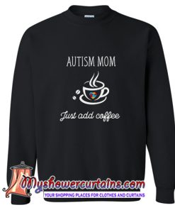 Autism Mom just add coffee Sweatshirt (AT)