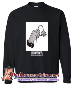 Bad Vibes Its All In Your Head Sweatshirt (AT)
