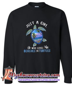 Just a girl who loves beaches and turtles Sweatshirt (AT)