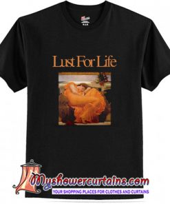 Lust For Life T Shirt (AT)