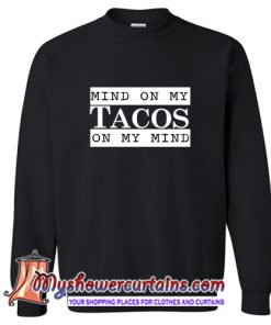 Mind On My Tacos On My Mind Sweatshirt (AT)