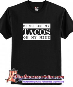 Mind On My Tacos On My Mind T Shirt (AT)