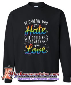 Becareful Who You Hate Sweatshirt (AT)