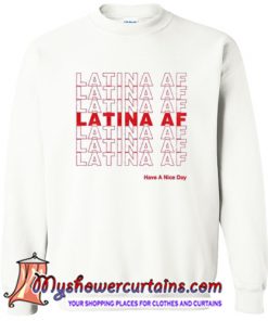 Latina AF Have a Nice Day Sweatshirt (AT)