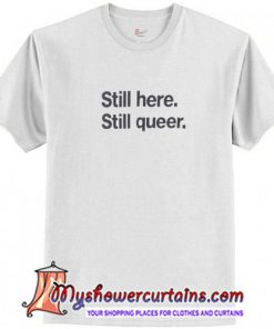 Still here Still queer T Shirt (AT)