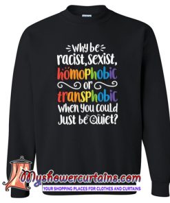 Why be Racist Sexist Homophobic Sweatshirt (AT)