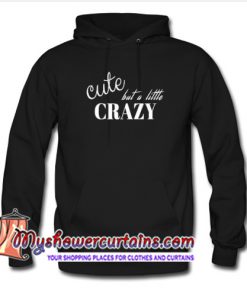 Cute But a Little Crazy Hoodie (AT)