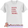 Hate Less Love More T-Shirt (AT)