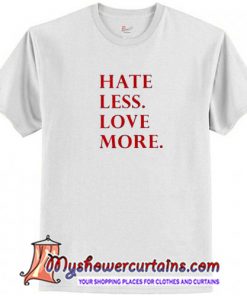 Hate Less Love More T-Shirt (AT)