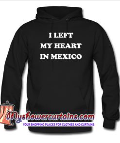 I Left My Heart in Mexico Hoodie (AT)
