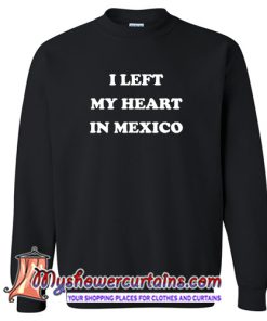 I Left My Heart in Mexico Sweatshirt (AT)